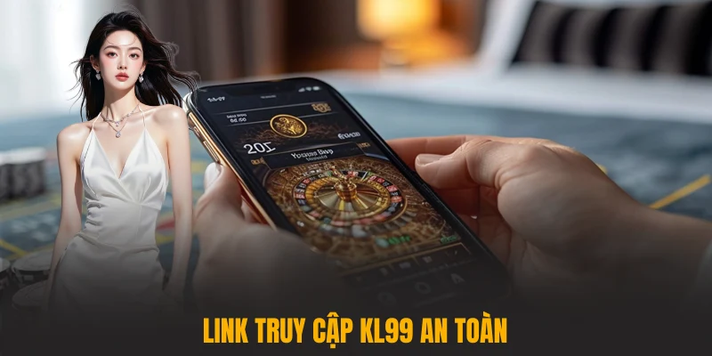Link truy cập KL99 an toàn
