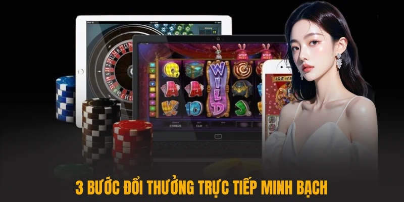 3 bước đổi thưởng trực tiếp minh bạch