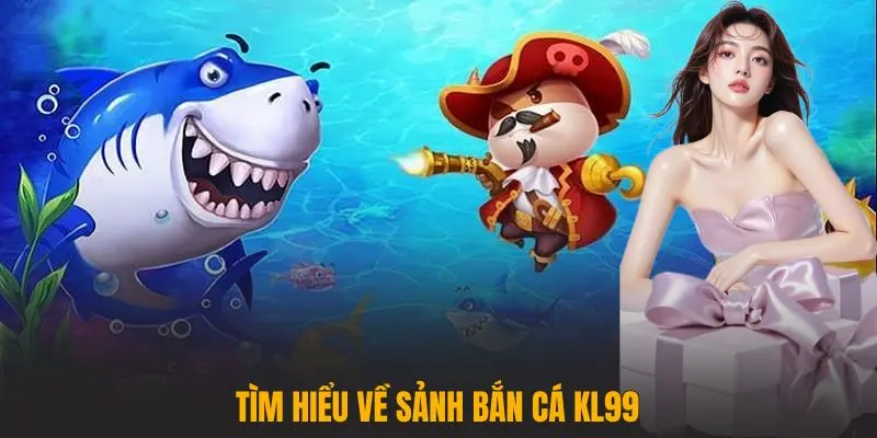 Tìm hiểu về sảnh Bắn cá KL99