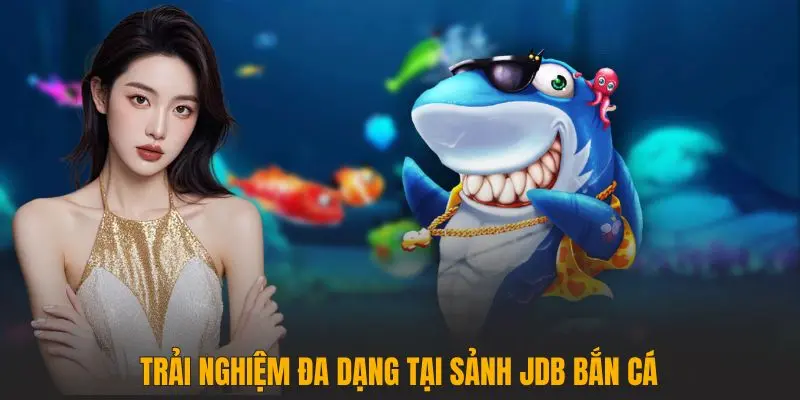 Trải nghiệm đa dạng tại sảnh JDB Bắn cá