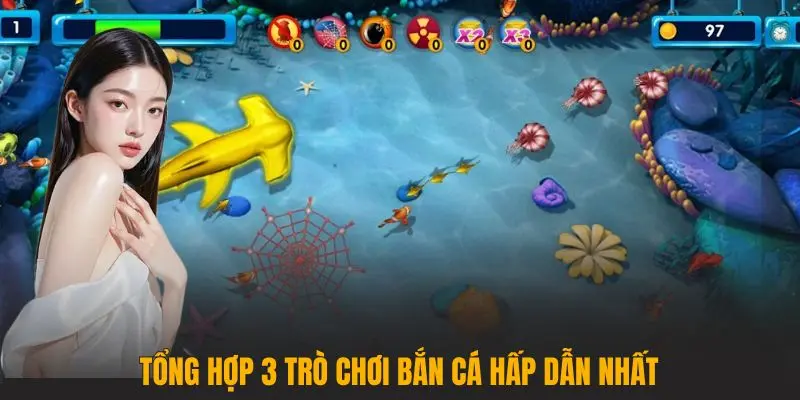 Tổng hợp 3 trò chơi bắn cá hấp dẫn nhất