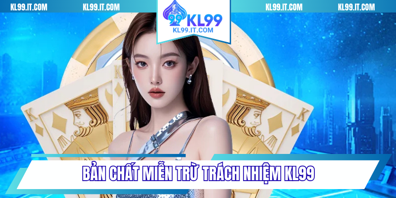 Bản chất miễn trừ trách nhiệm KL99