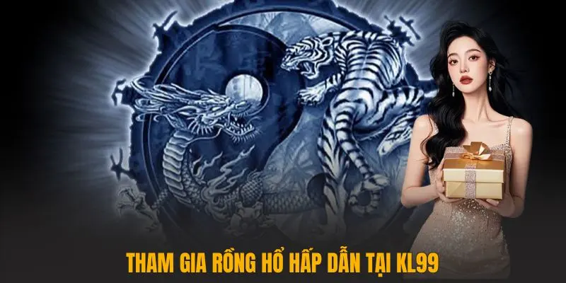 Tham gia Rồng hổ hấp dẫn tại KL99