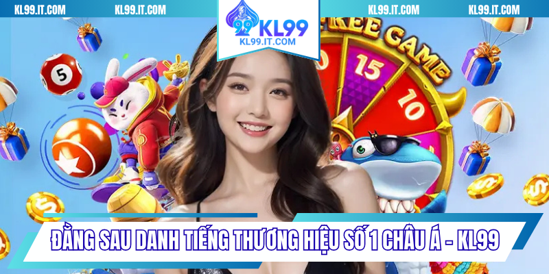 Đằng sau danh tiếng thương hiệu số 1 Châu Á - KL99