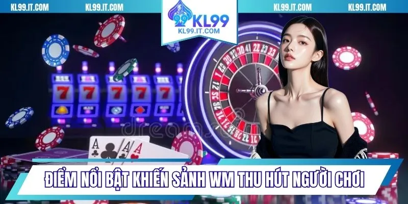 Điểm nổi bật khiến sảnh WM thu hút người chơi