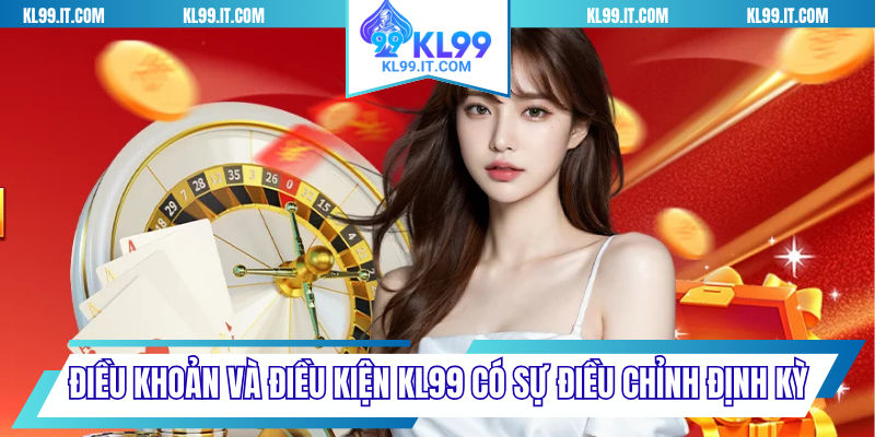 Điều khoản và điều kiện KL99 có sự điều chỉnh định kỳ