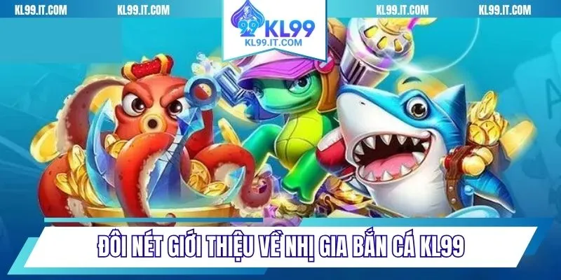 Đôi nét giới thiệu về Nhị gia bắn cá KL99