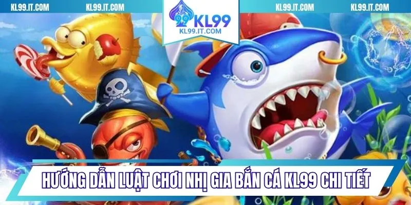 Hướng dẫn luật chơi Nhị gia bắn cá KL99 chi tiết