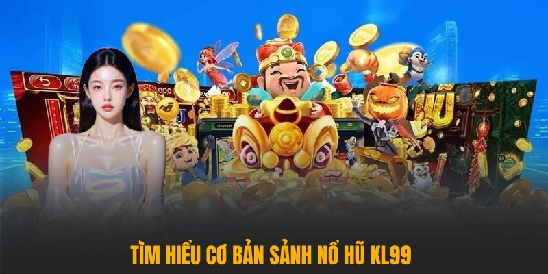 Tìm hiểu cơ bản sảnh Nổ hũ KL99 