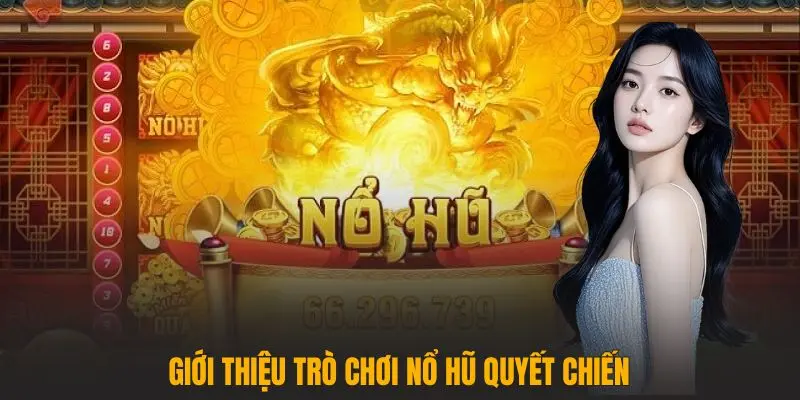 Giới thiệu trò chơi Nổ hũ quyết chiến