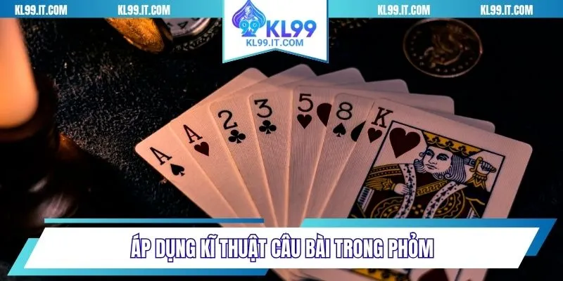 Áp dụng kĩ thuật câu bài trong Phỏm