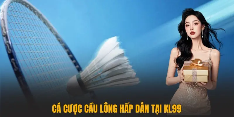 Cá cược cầu lông hấp dẫn tại KL99
