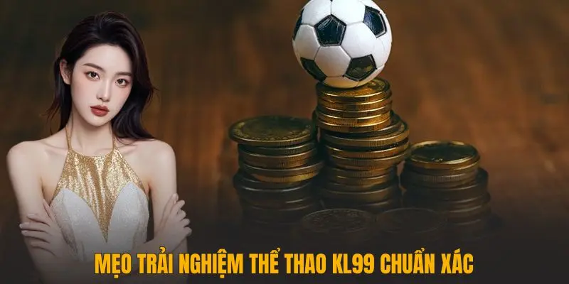 Mẹo trải nghiệm Thể thao KL99 chuẩn xác