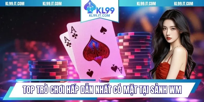 Top trò chơi hấp dẫn nhất có mặt tại sảnh WM